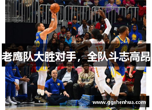 老鹰队大胜对手，全队斗志高昂