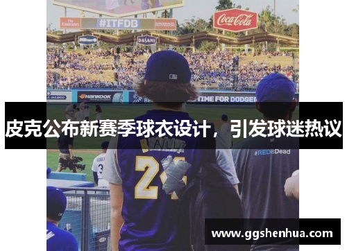 皮克公布新赛季球衣设计，引发球迷热议