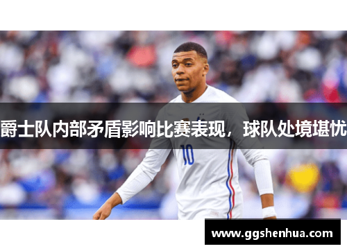 爵士队内部矛盾影响比赛表现，球队处境堪忧